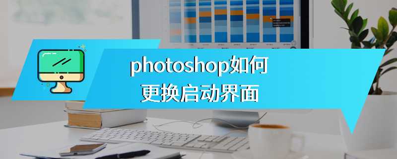 photoshop如何更换启动界面