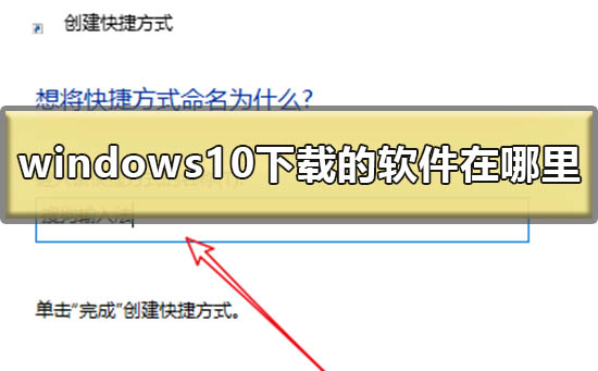 windows10下载的软件在哪里_win10下载软件放在桌面的方法