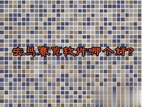 去马赛克软件哪个好？2018马赛克去除工具推荐