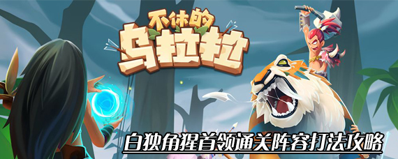 不休的乌拉拉独角猩首领怎么打 白独角猩首领通关阵容打法攻略