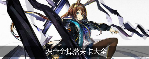 明日方舟炽合金在哪刷最划算 明日方舟炽合金掉落关卡大全