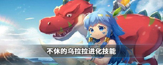 不休的乌拉拉进化技能详解 不休的乌拉拉进化技能攻略