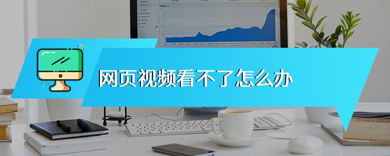 网页视频看不了怎么办