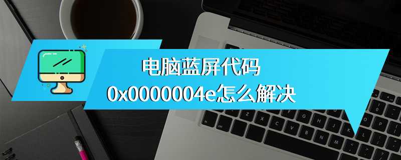 电脑蓝屏代码0x0000004e怎么解决