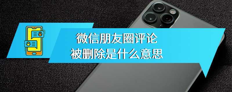 微信朋友圈评论被删除是什么意思