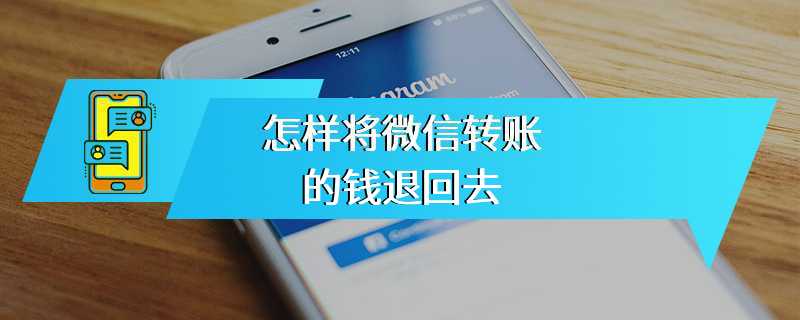 怎样将微信转账的钱退回去