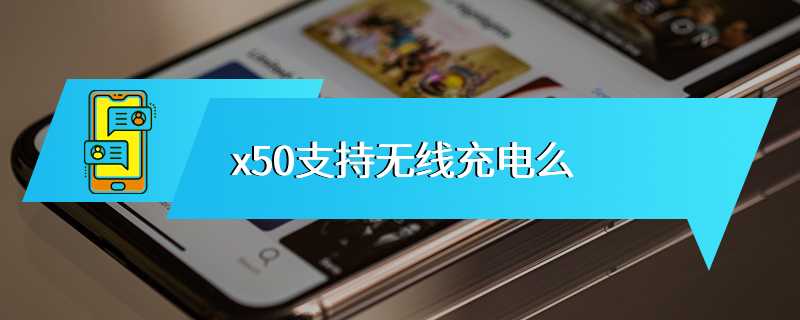 x50支持无线充电么