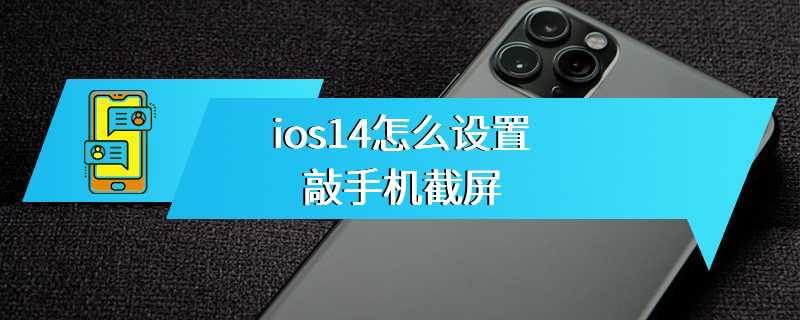 ios14怎么设置敲手机截屏