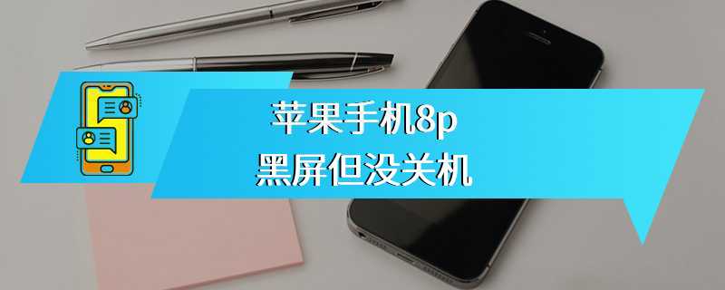 苹果手机8p黑屏但没关机