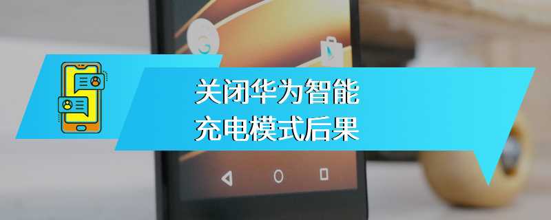 关闭华为智能充电模式后果