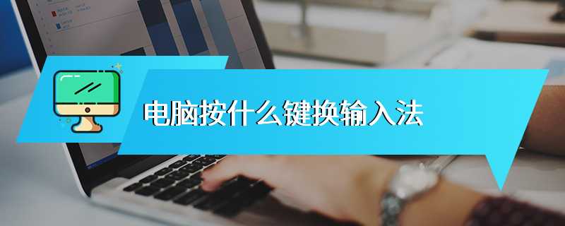 电脑按什么键换输入法
