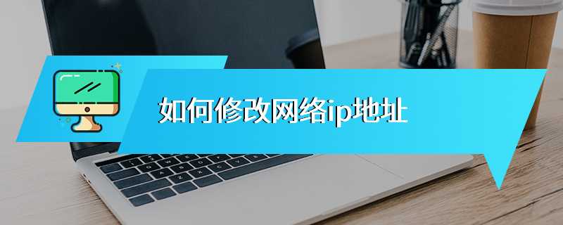 如何修改网络ip地址