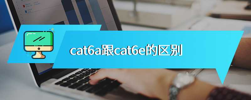 cat6a跟cat6e的区别