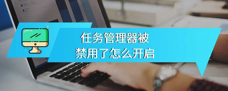 任务管理器被禁用了怎么开启