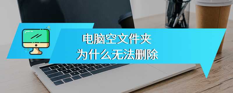 电脑空文件夹为什么无法删除