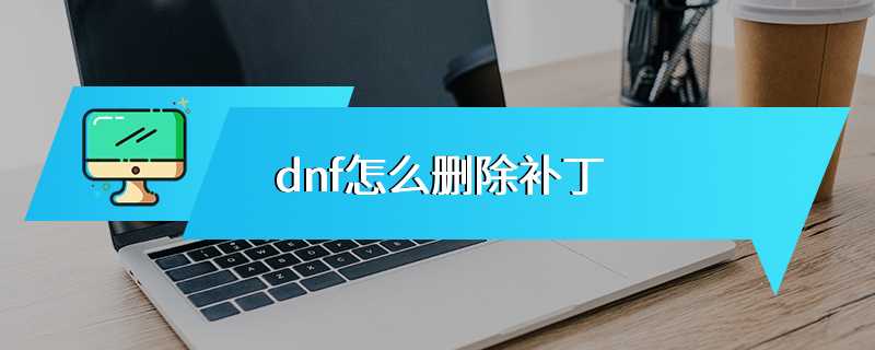 dnf怎么删除补丁
