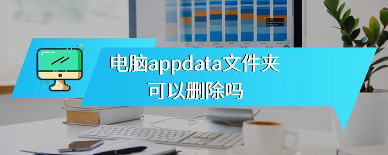 电脑appdata文件夹可以删除吗