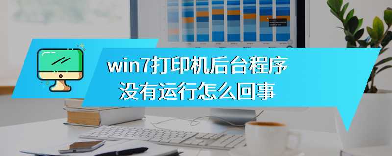 win7打印机后台程序没有运行怎么回事