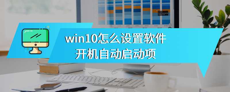 win10怎么设置软件开机自动启动项