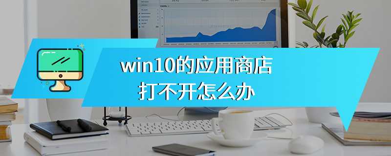 win10的应用商店打不开怎么办