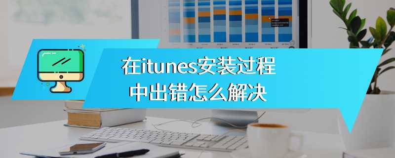 在itunes安装过程中出错怎么解决