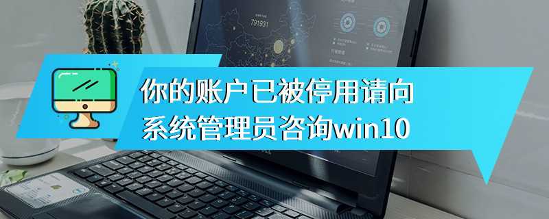 你的账户已被停用请向系统管理员咨询win10