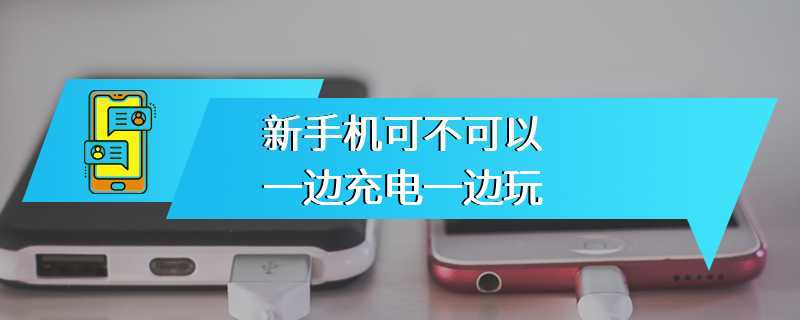 新手机可不可以一边充电一边玩