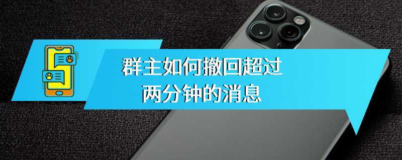 群主如何撤回超过两分钟的消息