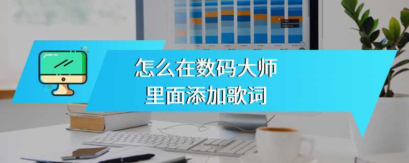 怎么在数码大师里面添加歌词