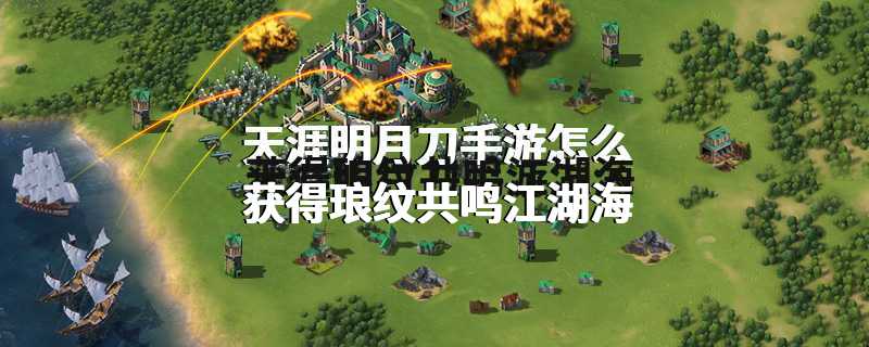 天涯明月刀手游怎么获得琅纹共鸣江湖海