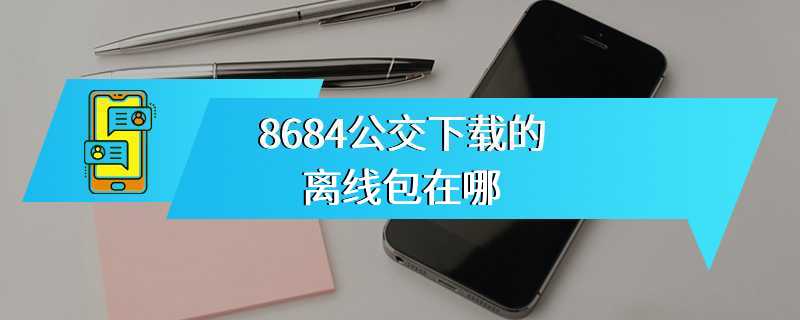 8684公交下载的离线包在哪