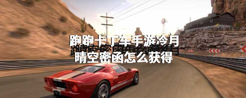 跑跑卡丁车手游冷月晴空密函怎么获得