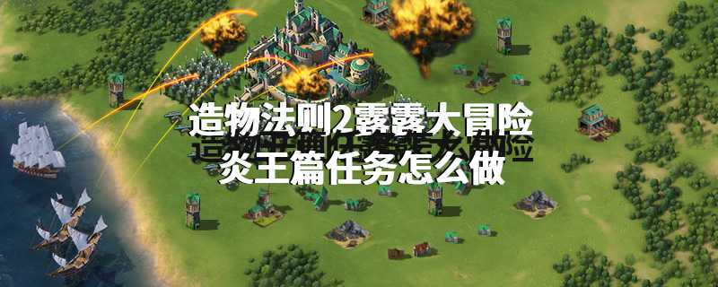 造物法则2露露大冒险炎王篇任务怎么做