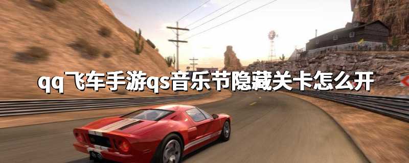 qq飞车手游qs音乐节隐藏关卡怎么开