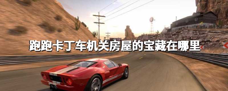 跑跑卡丁车机关房屋的宝藏在哪里