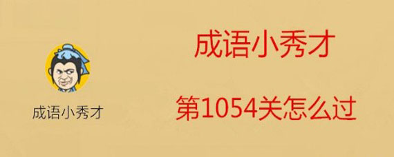 成语小秀才1054关答案是什么 成语小秀才1054关答案大全