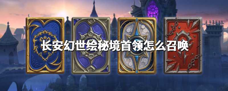 长安幻世绘秘境首领怎么召唤