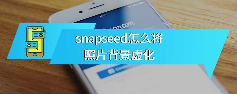 snapseed怎么将照片背景虚化