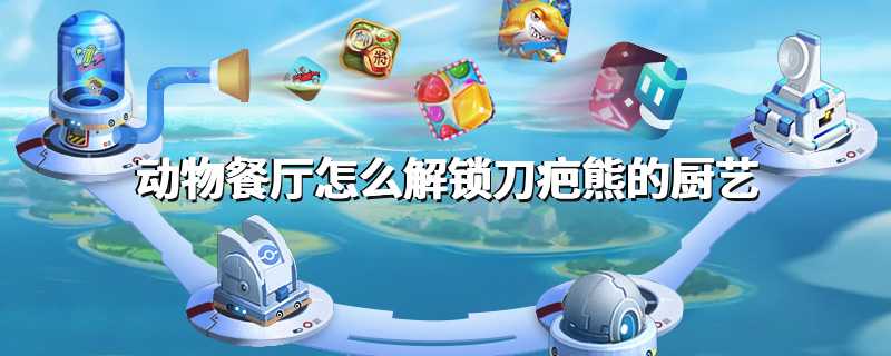 动物餐厅怎么解锁刀疤熊的厨艺