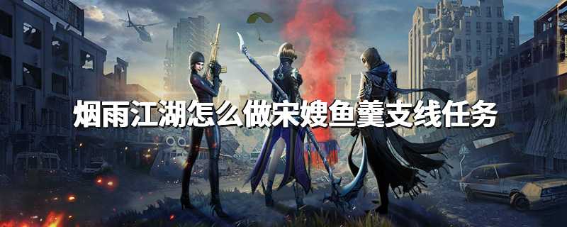 烟雨江湖怎么做宋嫂鱼羹支线任务