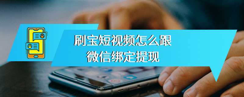 刷宝短视频怎么跟微信绑定提现