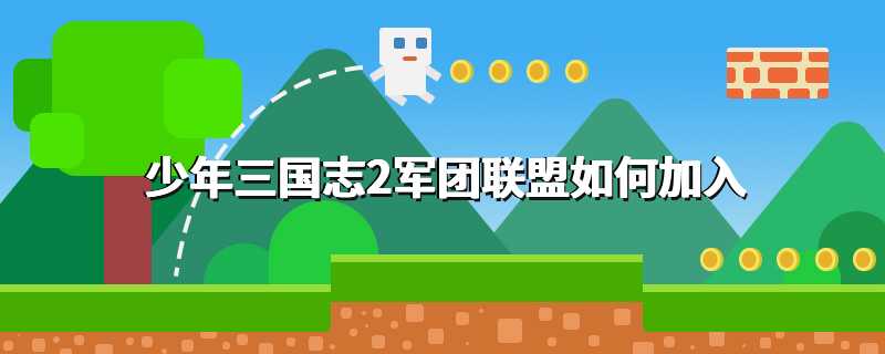 少年三国志2军团联盟如何加入