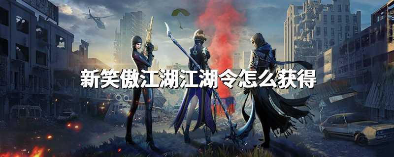 新笑傲江湖江湖令怎么获得