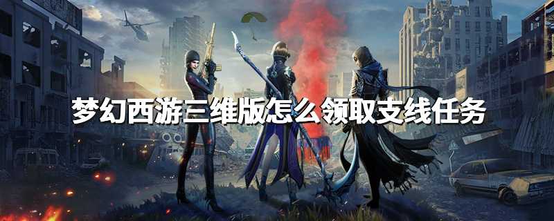 梦幻西游三维版怎么领取支线任务