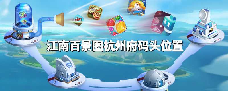 江南百景图杭州府码头位置