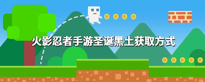 火影忍者手游圣诞黑土获取方式