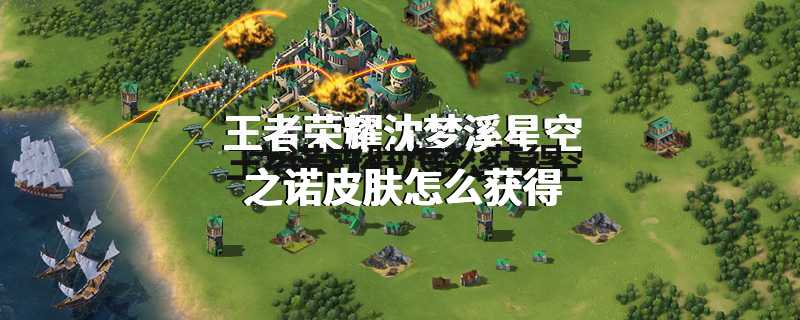 王者荣耀沈梦溪星空之诺皮肤怎么获得