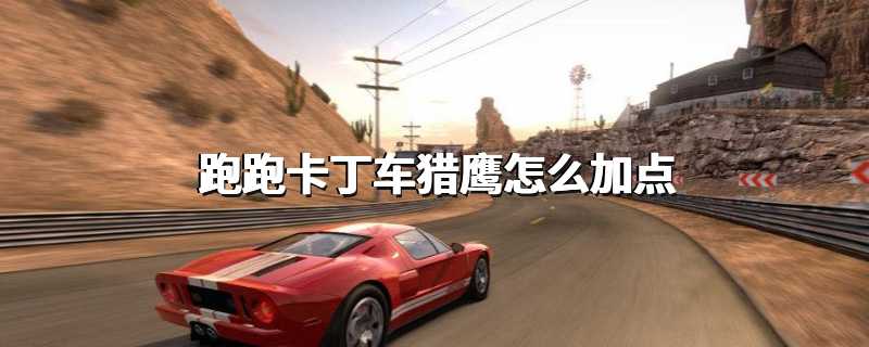 跑跑卡丁车猎鹰怎么加点