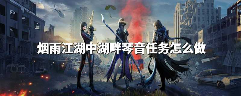 烟雨江湖中湖畔琴音任务怎么做
