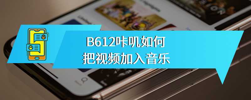 B612咔叽如何把视频加入音乐